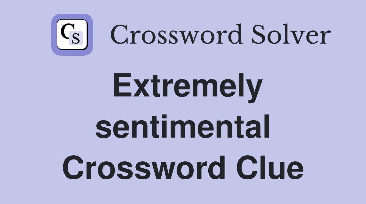 Extremely sentimental Crossword Clue