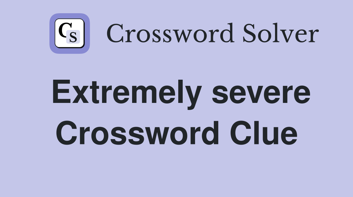Extremely severe Crossword Clue
