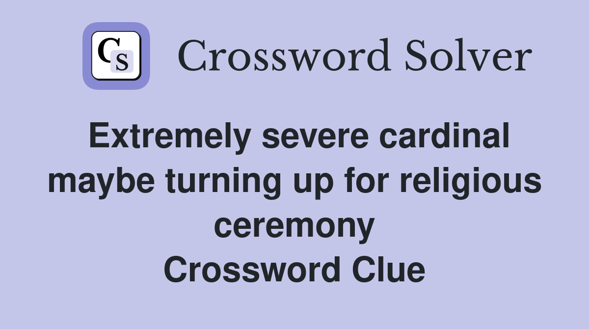 Extremely severe cardinal maybe turning up for religious ceremony Crossword Clue