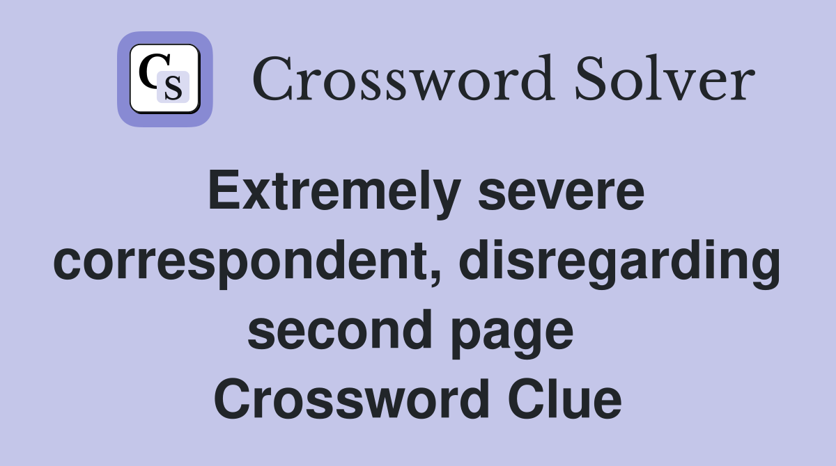 Extremely severe correspondent, disregarding second page  Crossword Clue