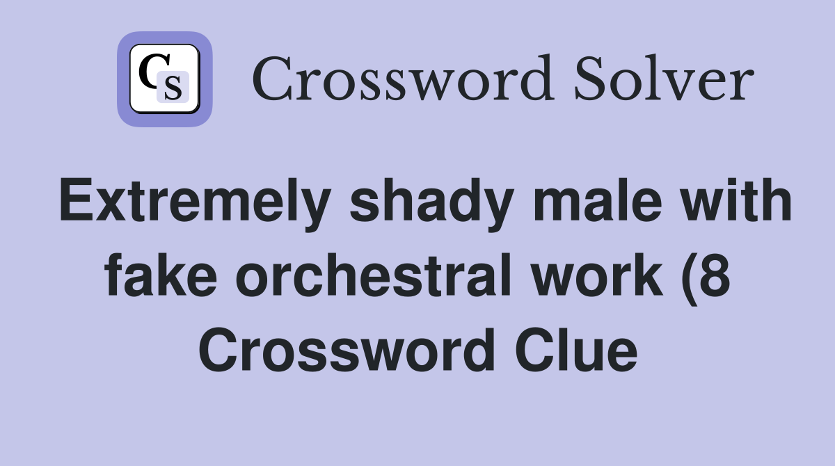 Extremely shady male with fake orchestral work (8) Crossword Clue Extremely shady male with fake orchestral work (8) Crossword Clue
