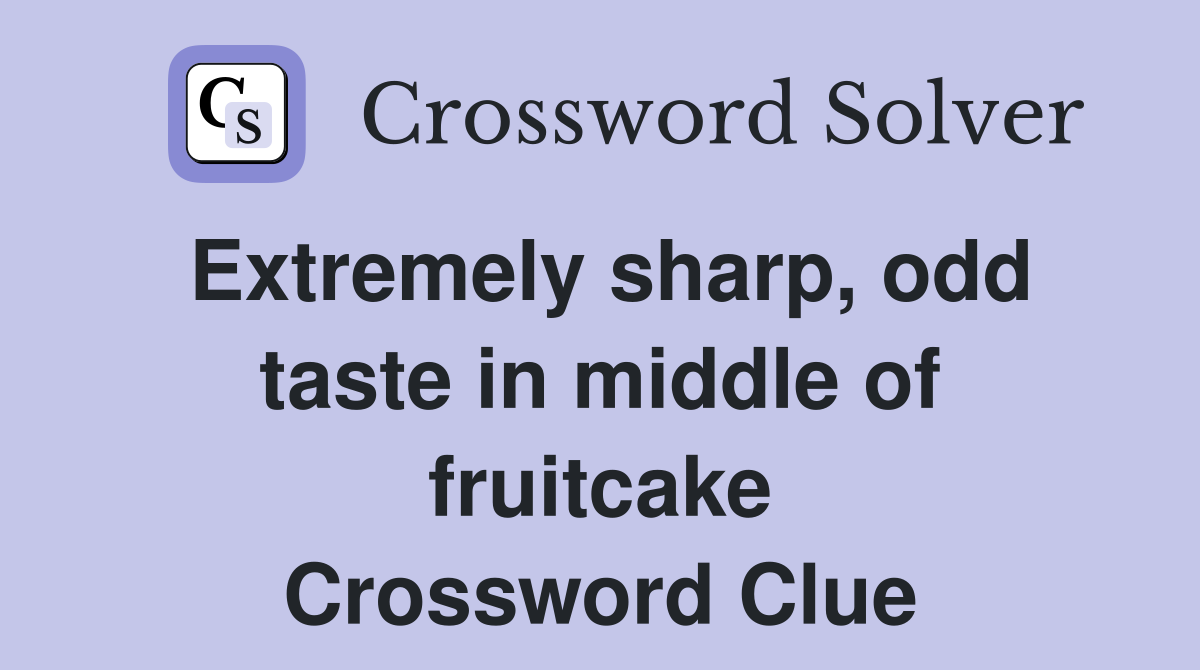 Extremely sharp, odd taste in middle of fruitcake Crossword Clue