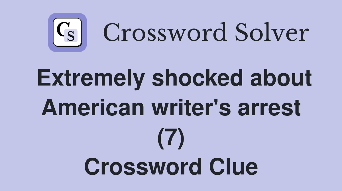 Extremely shocked about American writer's arrest (7) Crossword Clue