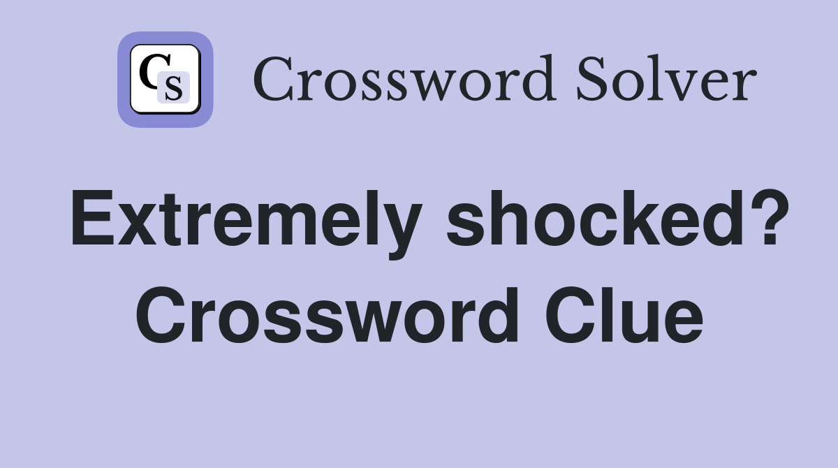 Extremely shocked? Crossword Clue