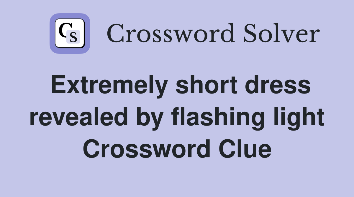 Extremely short dress revealed by flashing light Crossword Clue
