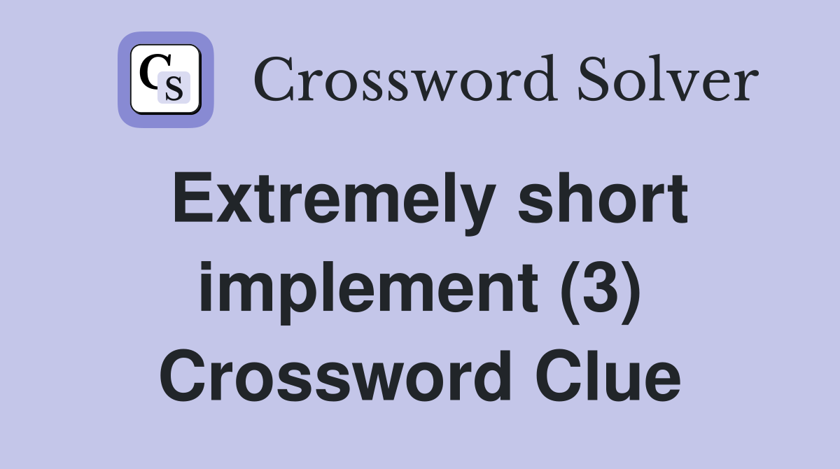 Extremely short implement (3) Crossword Clue