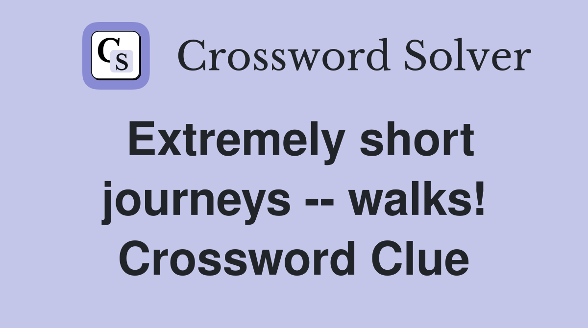 Extremely short journeys -- walks! Crossword Clue