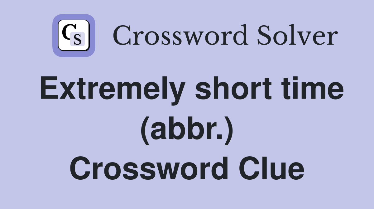 Extremely short time (abbr.) Crossword Clue