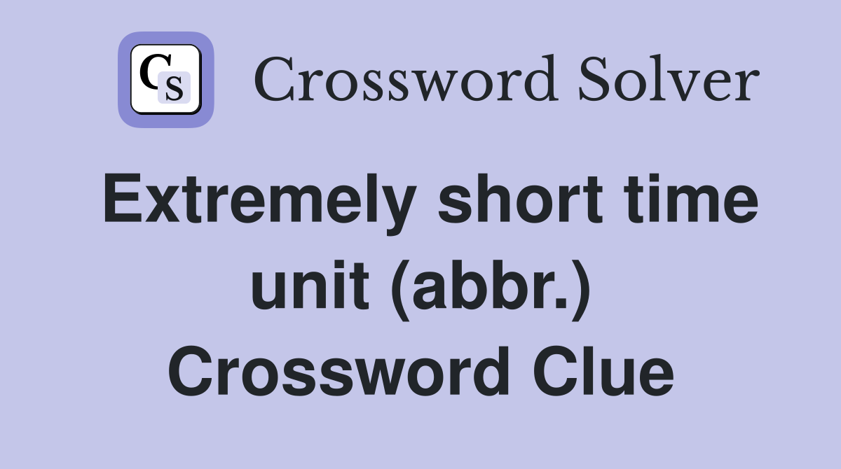 Extremely short time unit (abbr.) Crossword Clue