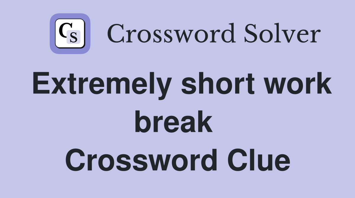 Extremely short work break  Crossword Clue