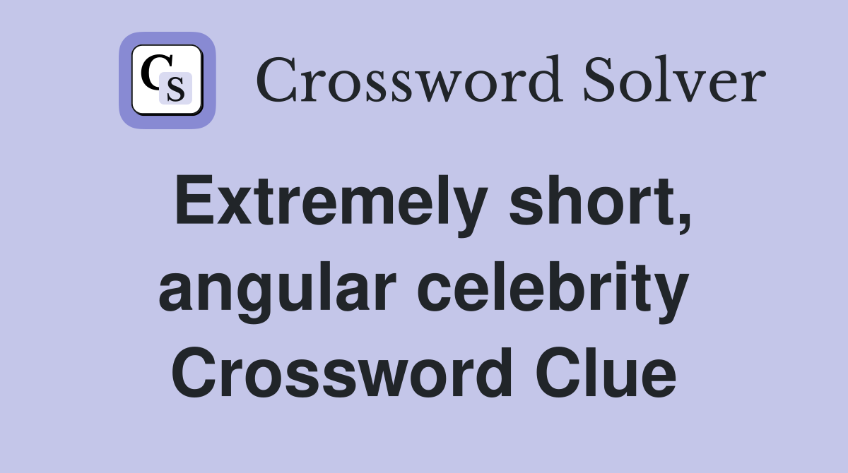 Extremely short, angular celebrity Crossword Clue