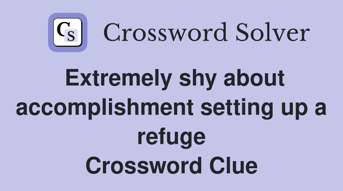 Extremely shy about accomplishment setting up a refuge Crossword Clue