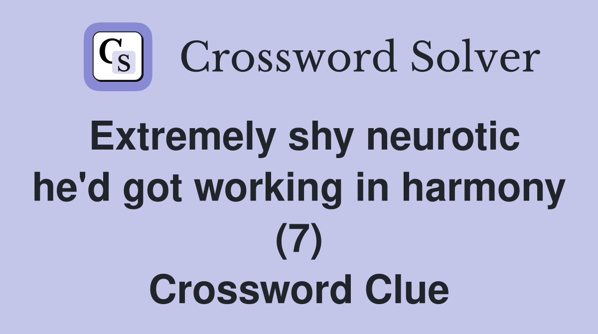 Extremely shy neurotic he'd got working in harmony (7) Crossword Clue