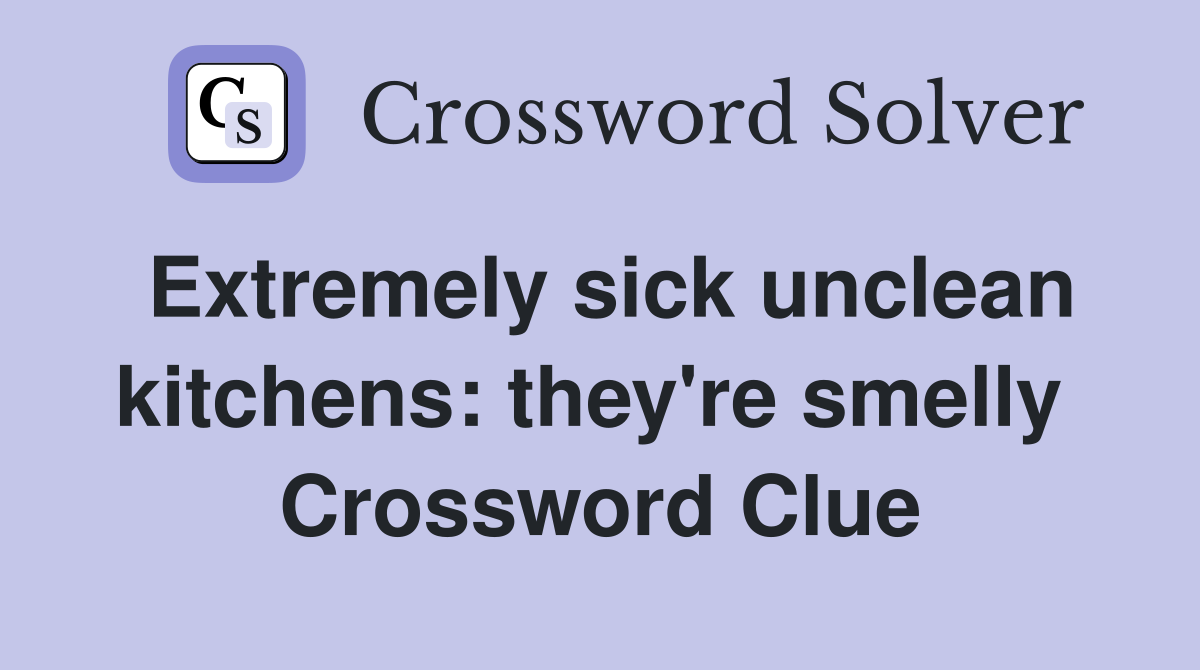 Extremely sick unclean kitchens: they're smelly  Crossword Clue