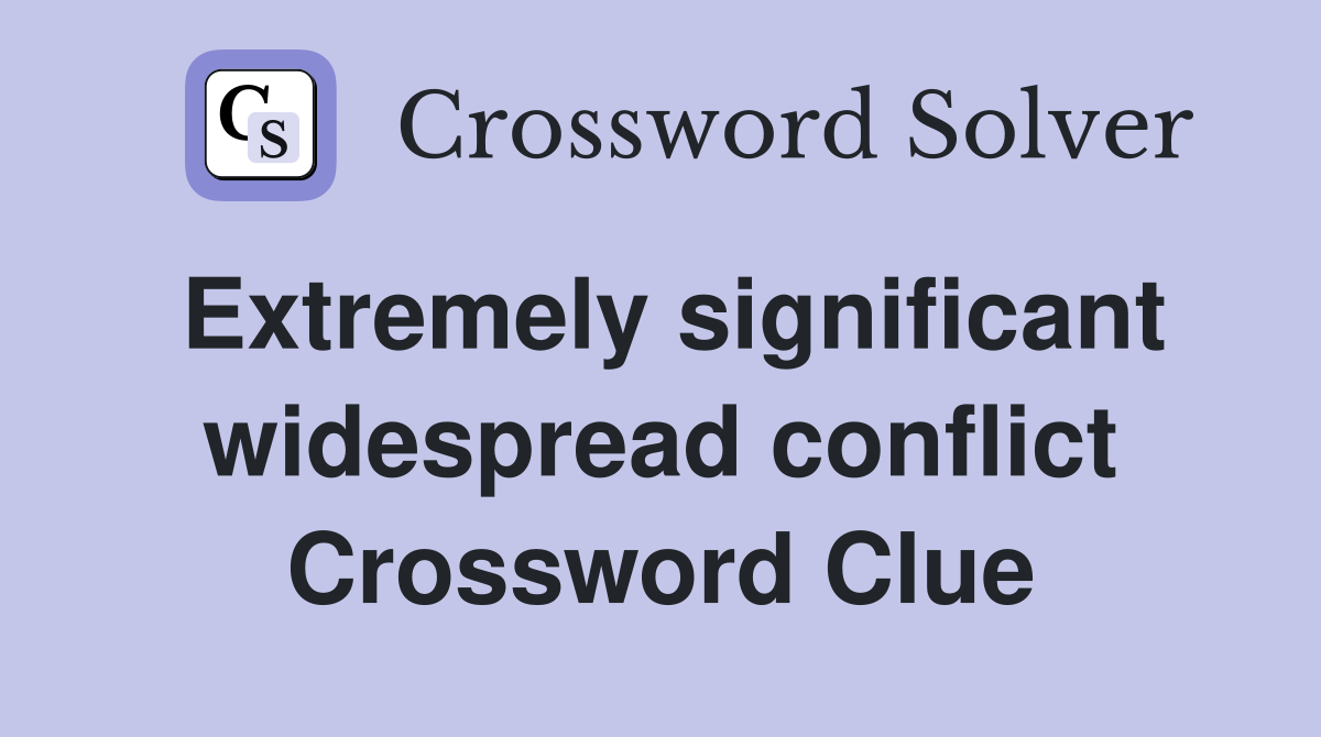 Extremely significant widespread conflict Crossword Clue