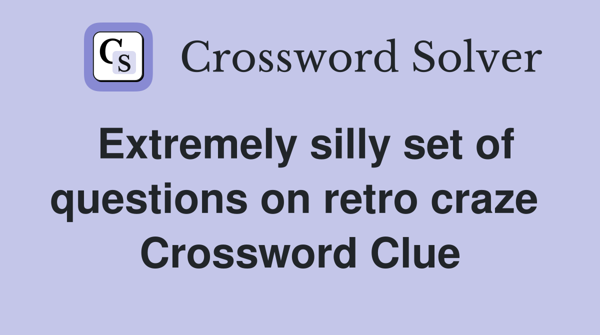 Extremely silly set of questions on retro craze  Crossword Clue
