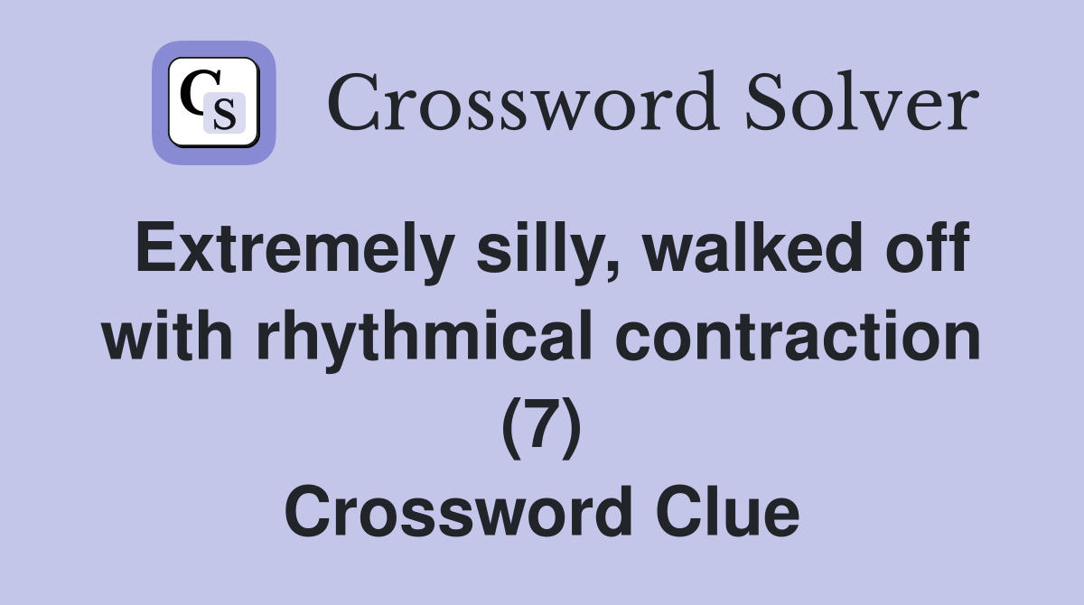 Extremely silly, walked off with rhythmical contraction (7) Crossword Clue