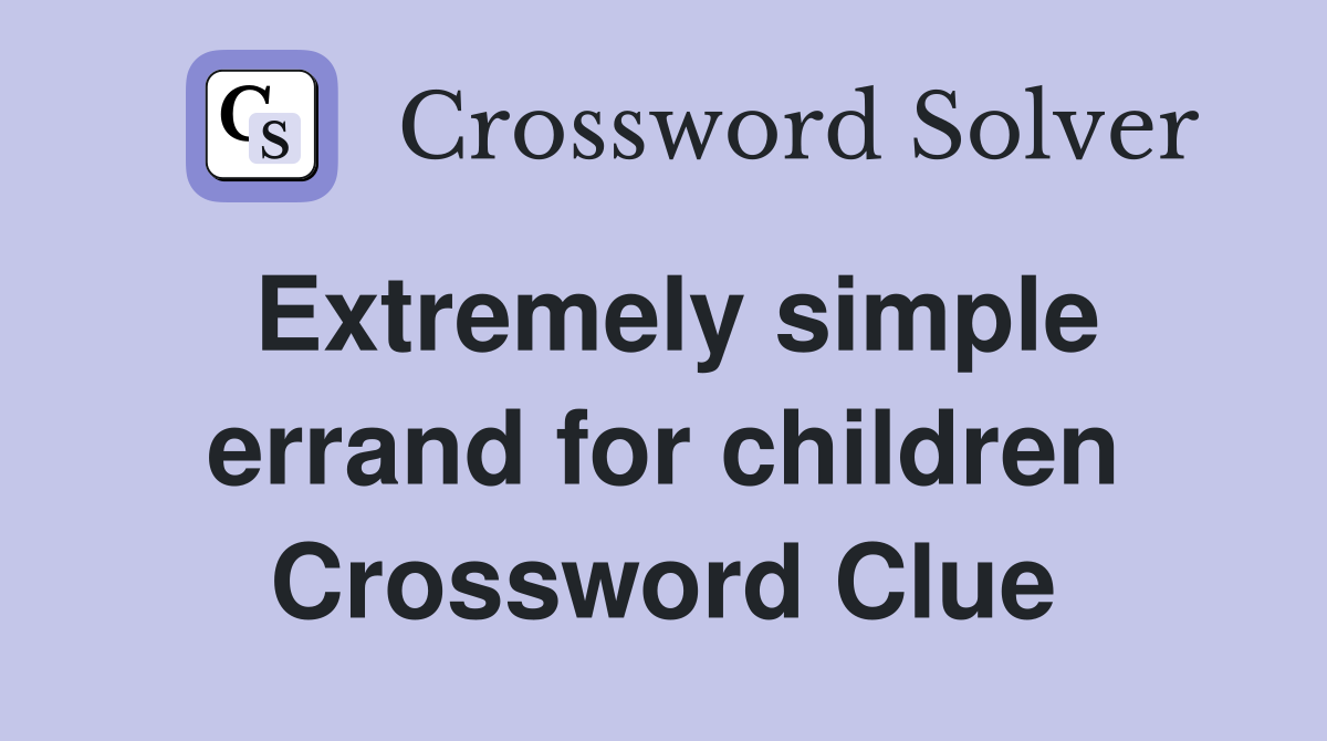 Extremely simple errand for children Crossword Clue