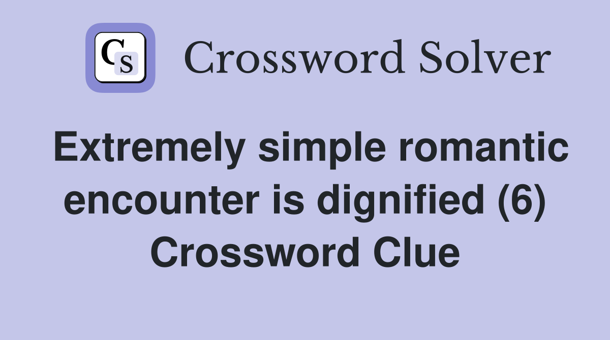 Extremely simple romantic encounter is dignified (6) Crossword Clue