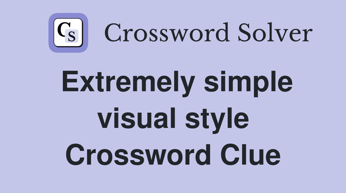 Extremely simple visual style Crossword Clue
