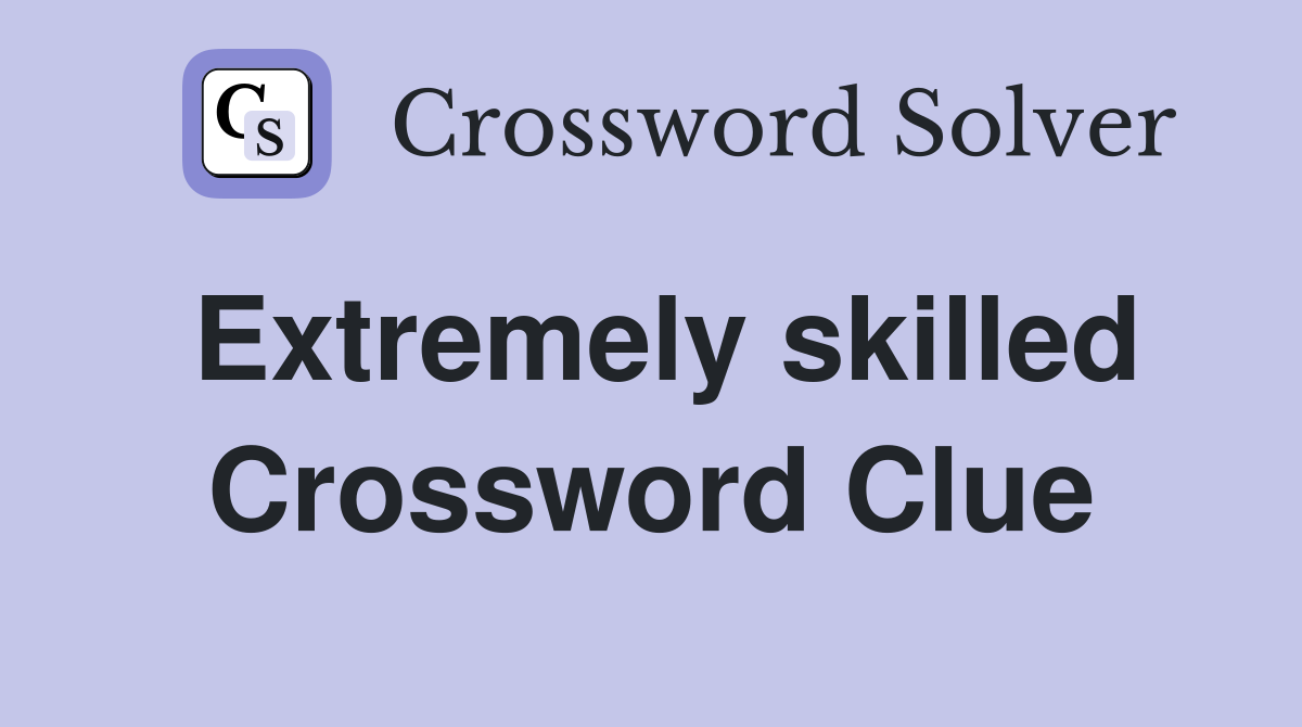 Extremely skilled Crossword Clue