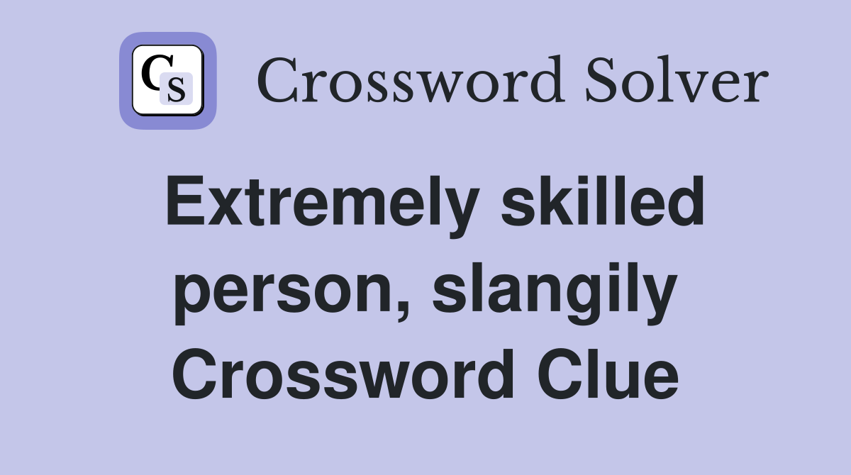 Extremely skilled person, slangily Crossword Clue