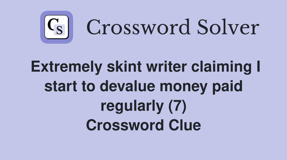 Extremely skint writer claiming I start to devalue money paid regularly (7) Crossword Clue