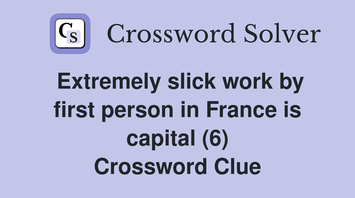 Extremely slick work by first person in France is capital (6) Crossword Clue