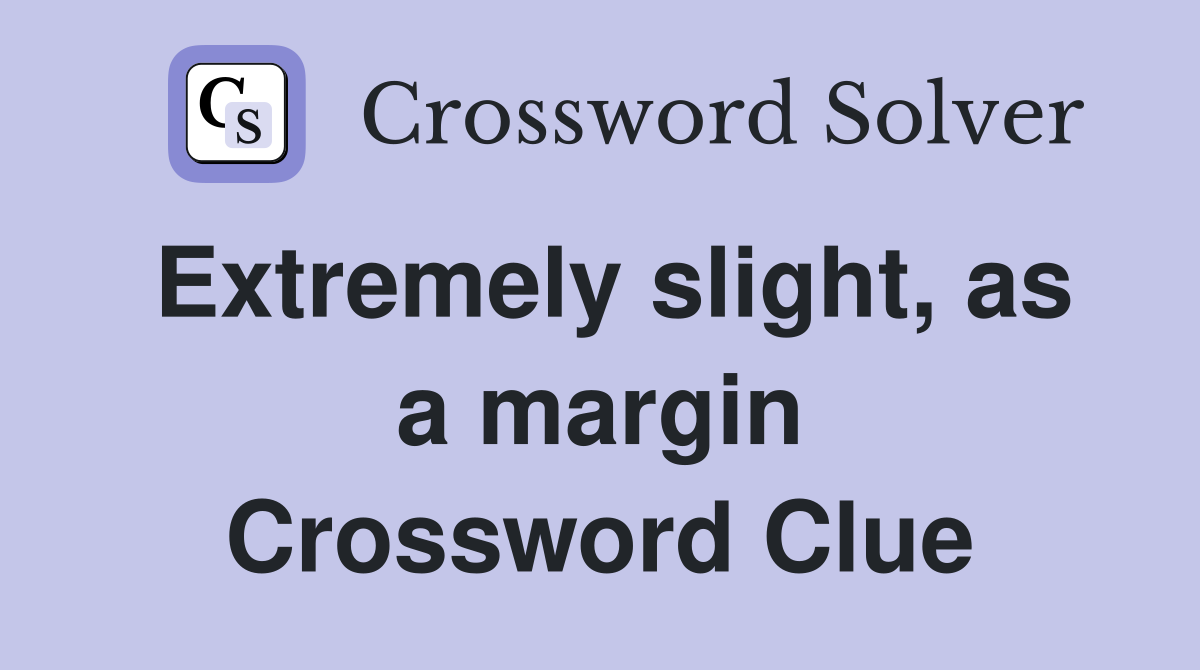 Extremely slight, as a margin Crossword Clue