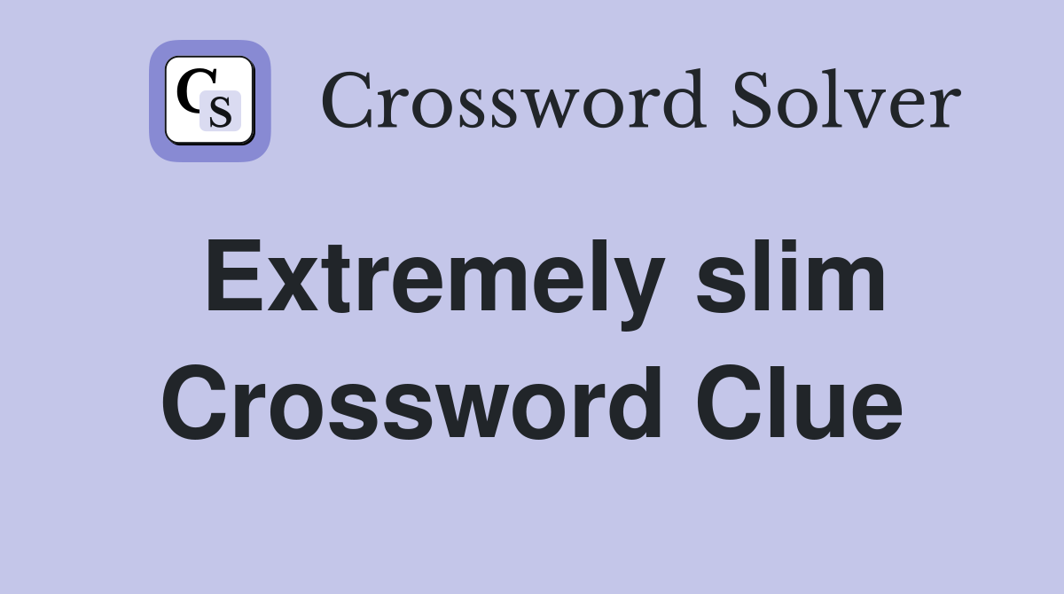 Extremely slim Crossword Clue