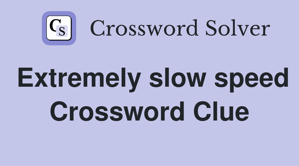 Extremely slow speed Crossword Clue
