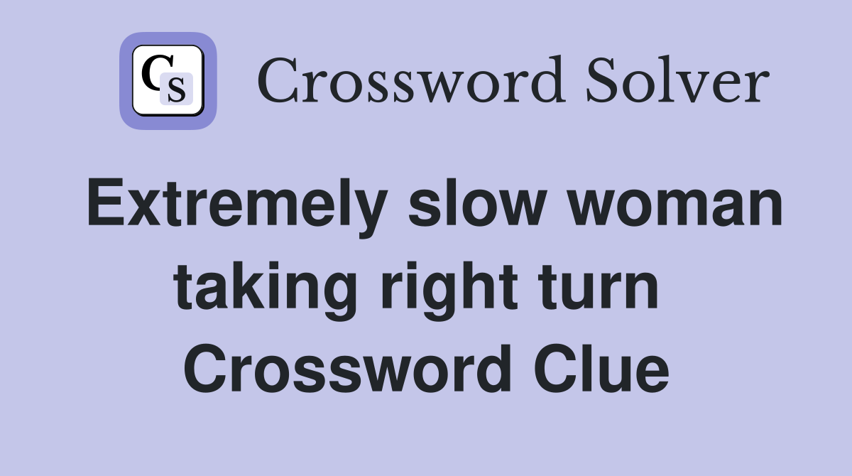 Extremely slow woman taking right turn  Crossword Clue