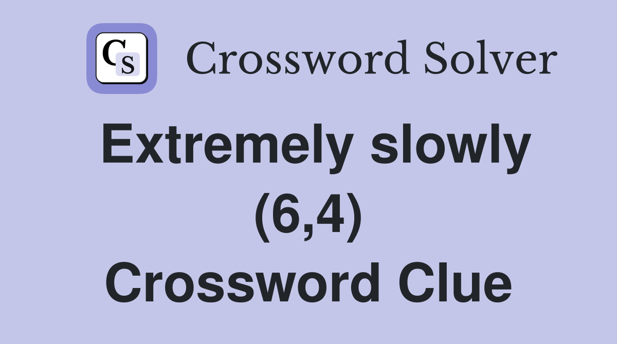 Extremely slowly (6,4) Crossword Clue
