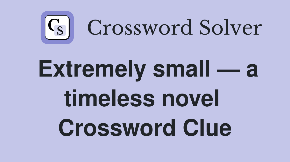 Extremely small — a timeless novel  Crossword Clue