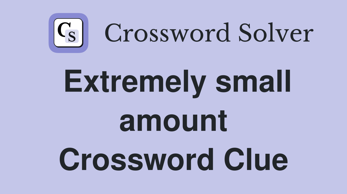 Extremely small amount Crossword Clue
