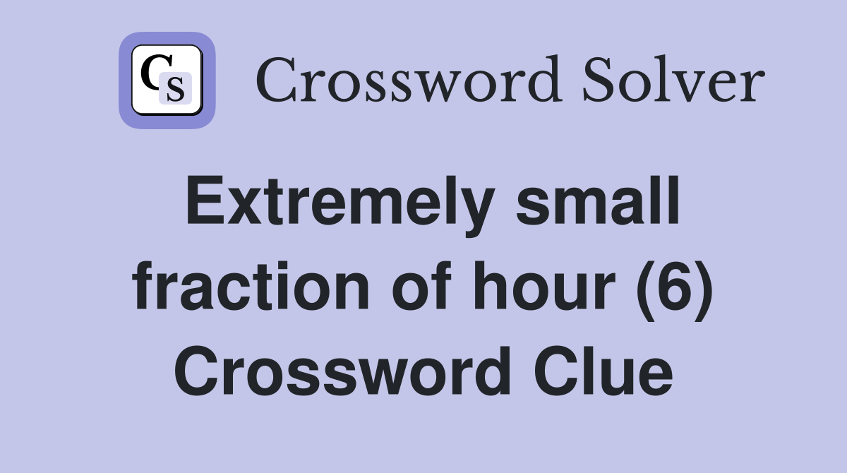 Extremely small fraction of hour (6) Crossword Clue
