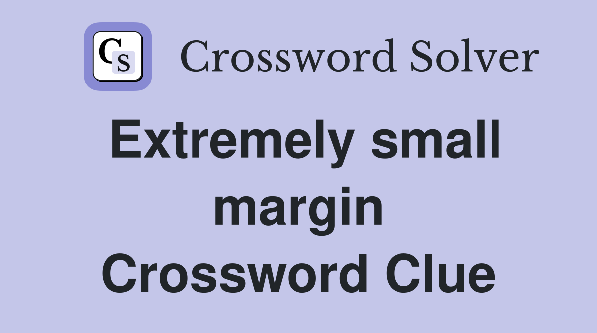 Extremely small margin Crossword Clue