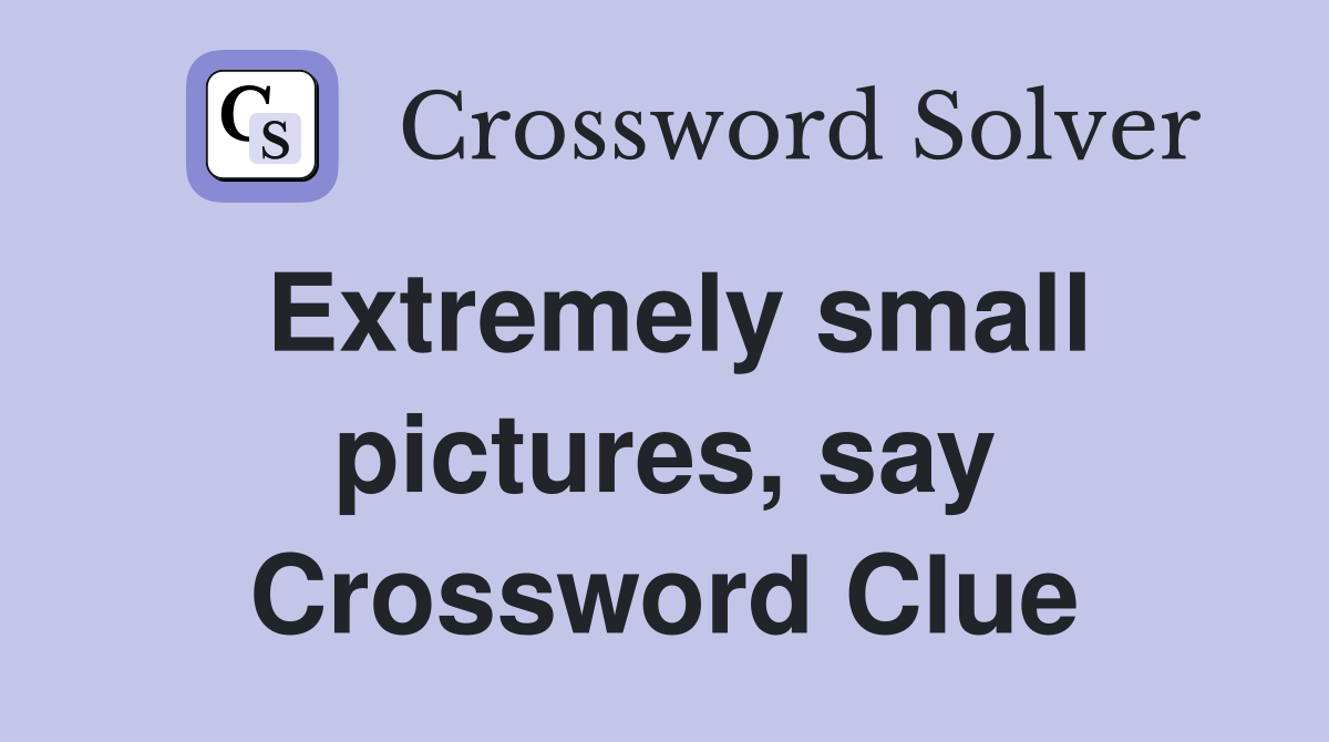 Extremely small pictures, say Crossword Clue