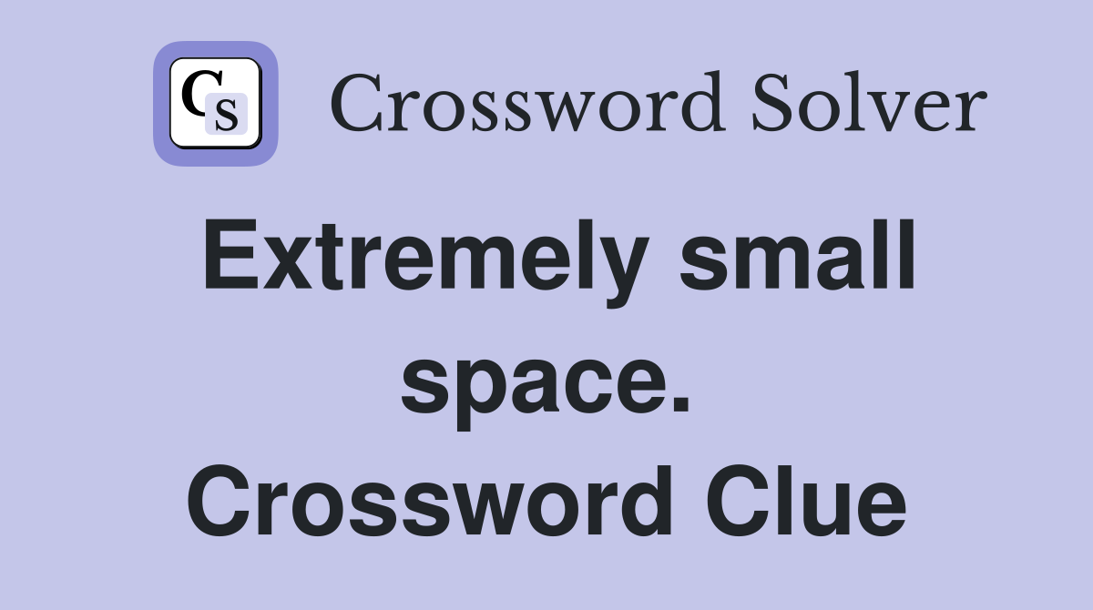 Extremely small space. Crossword Clue