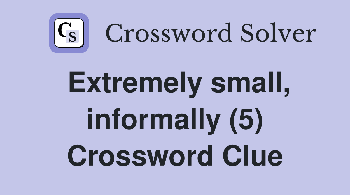 Extremely small, informally (5) Crossword Clue