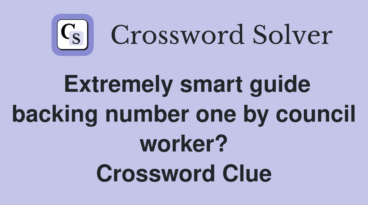 Extremely smart guide backing number one by council worker? Crossword Clue