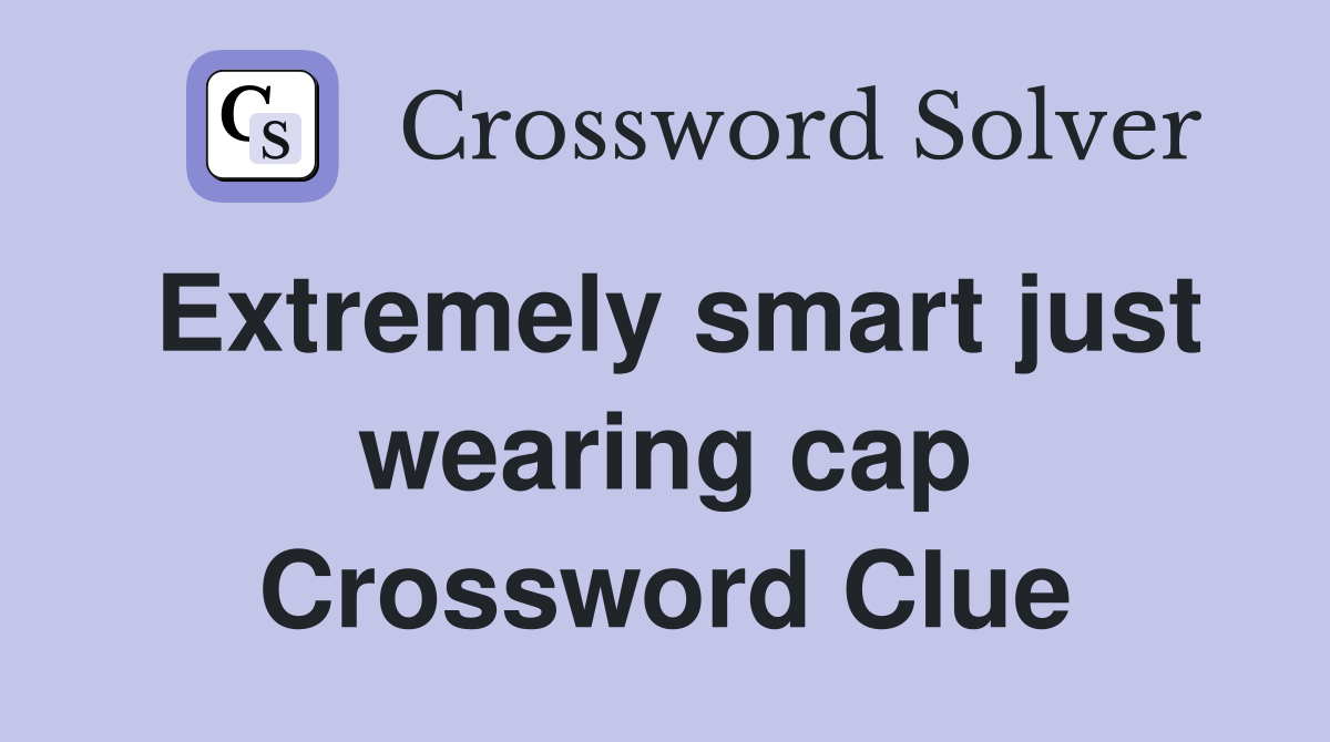 Extremely smart just wearing cap Crossword Clue