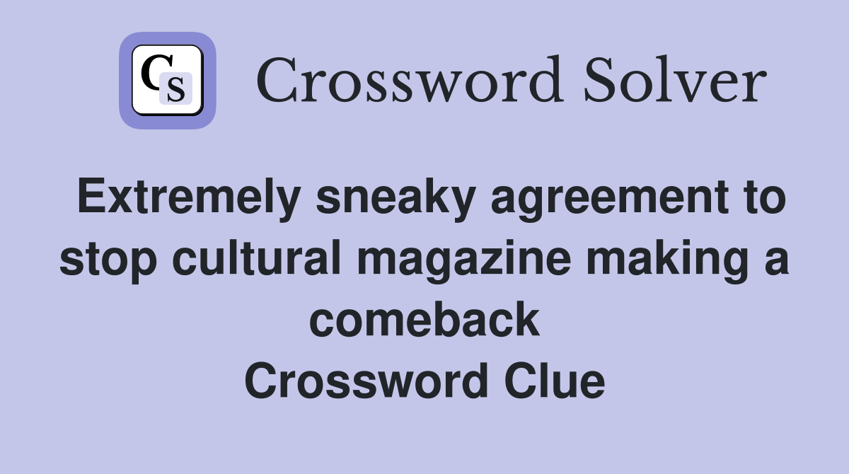 Extremely sneaky agreement to stop cultural magazine making a comeback Crossword Clue