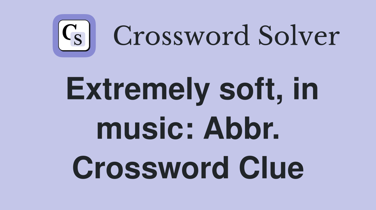 Extremely soft, in music: Abbr. Crossword Clue