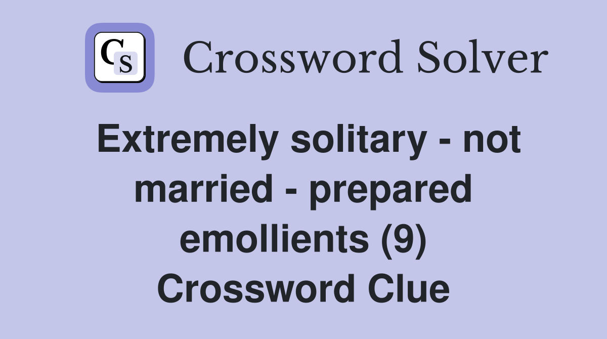 Extremely solitary - not married - prepared emollients (9) Crossword Clue