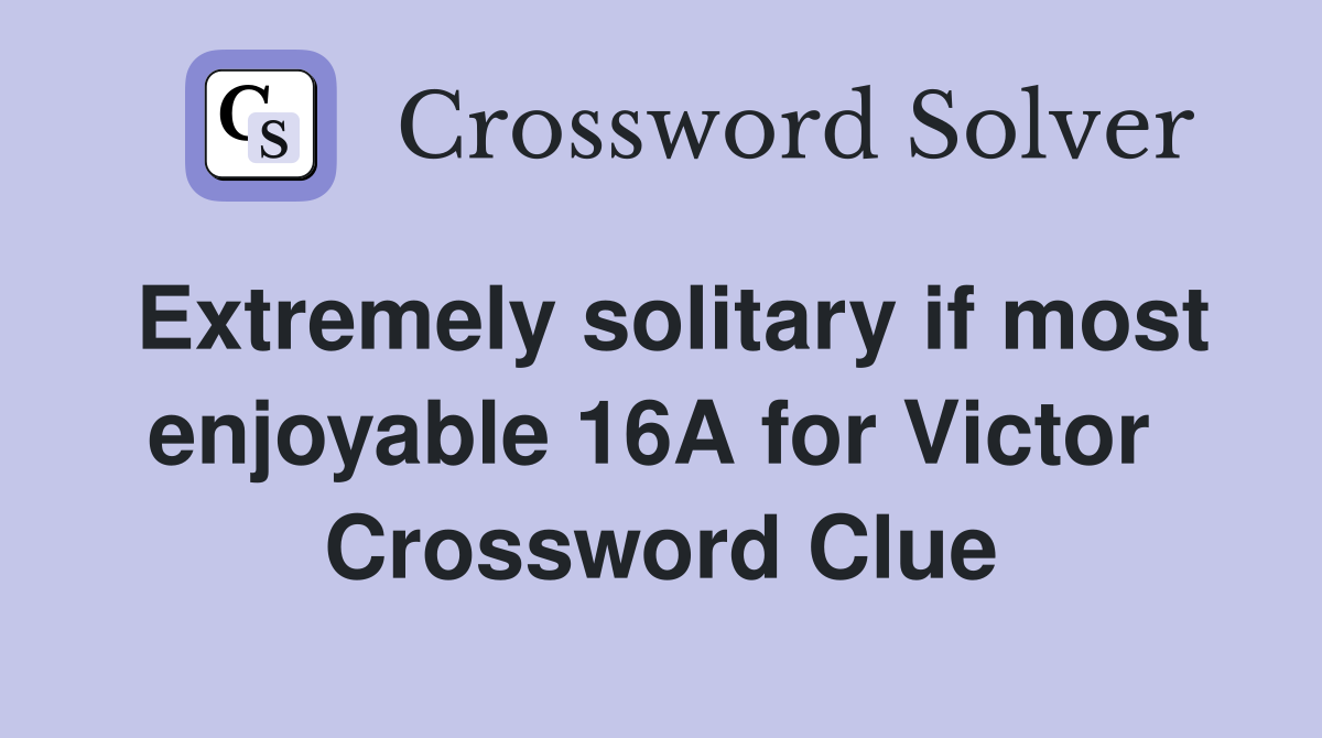 Extremely solitary if most enjoyable 16A for Victor  Crossword Clue