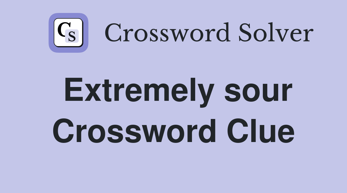 Extremely sour Crossword Clue