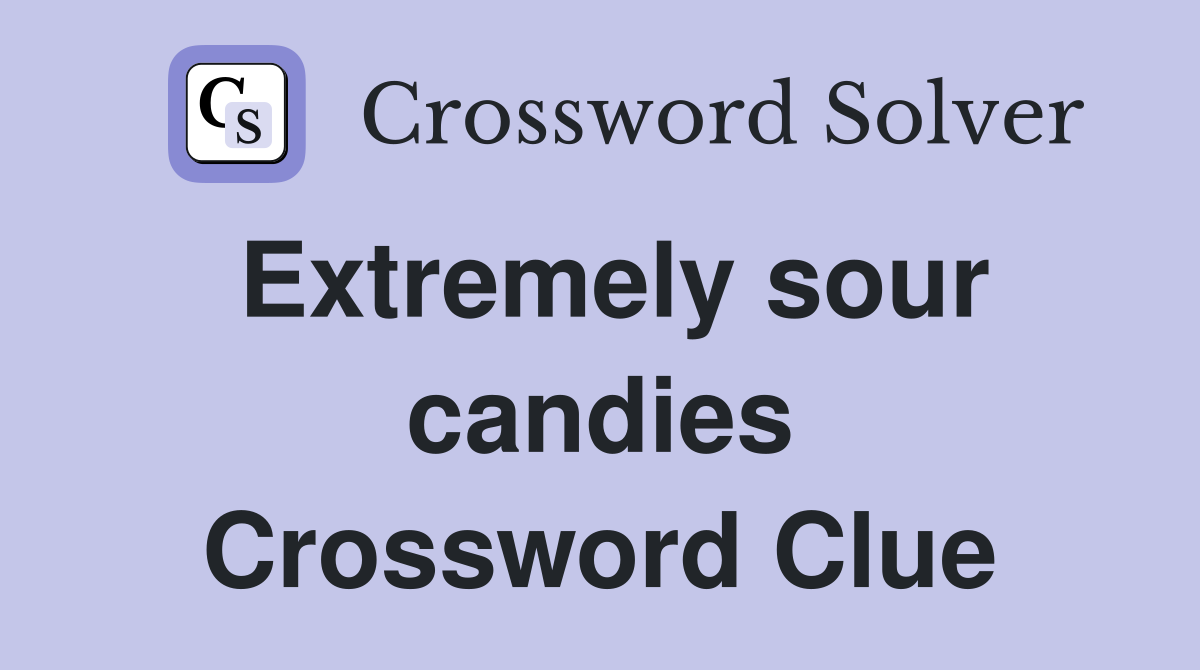 Extremely sour candies Crossword Clue