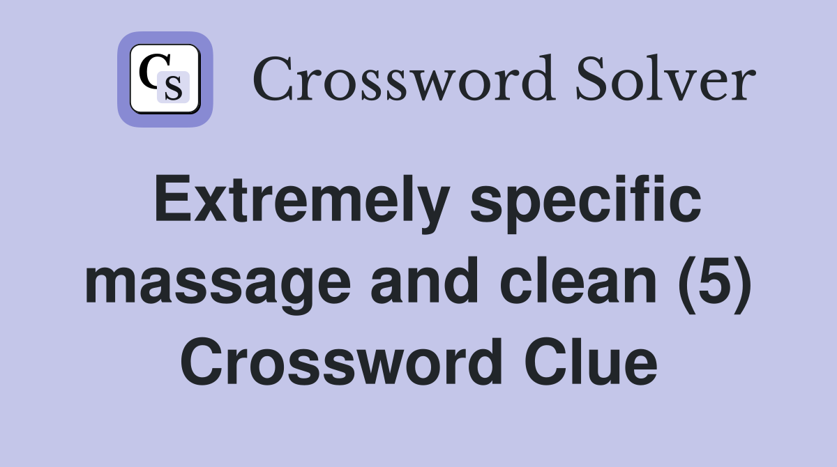 Extremely specific massage and clean (5) Crossword Clue