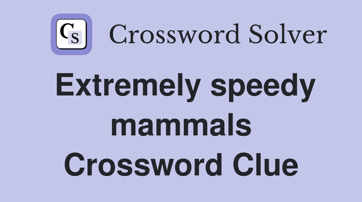 Extremely speedy mammals Crossword Clue
